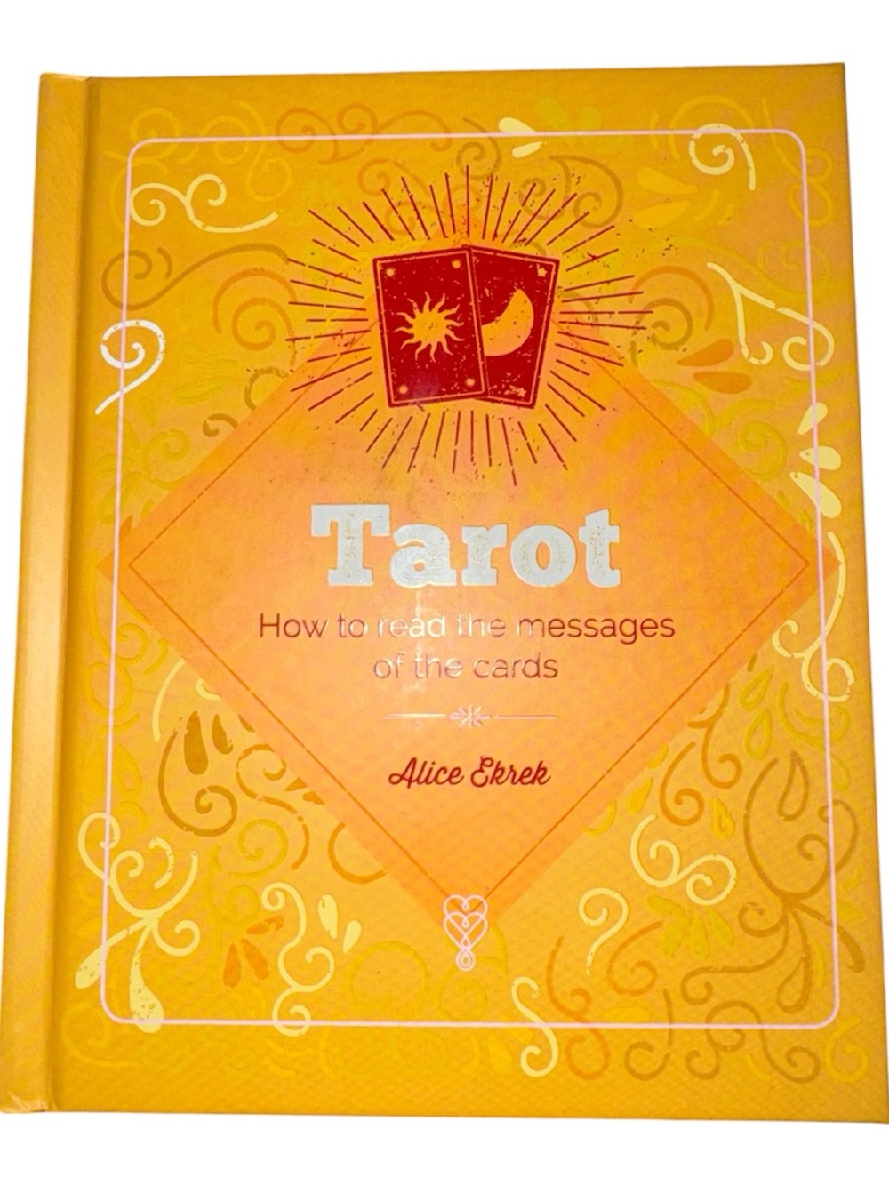 Tarot: How to Read the Messages of the Cards Alice Ekrek
